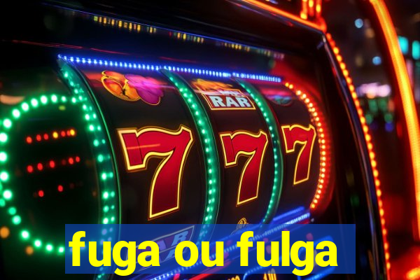 fuga ou fulga